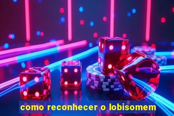 como reconhecer o lobisomem