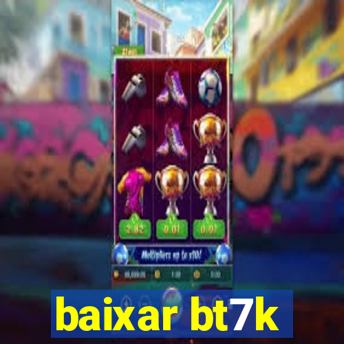 baixar bt7k