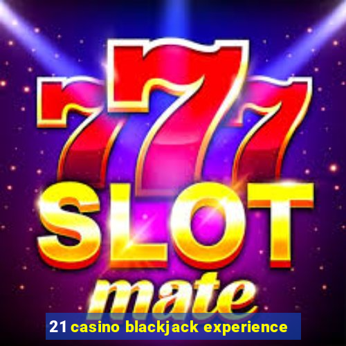 21 casino blackjack experience