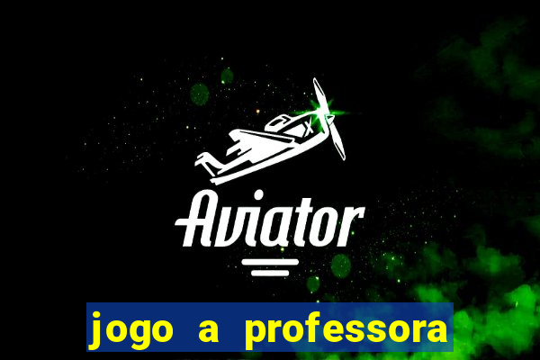 jogo a professora escola legal