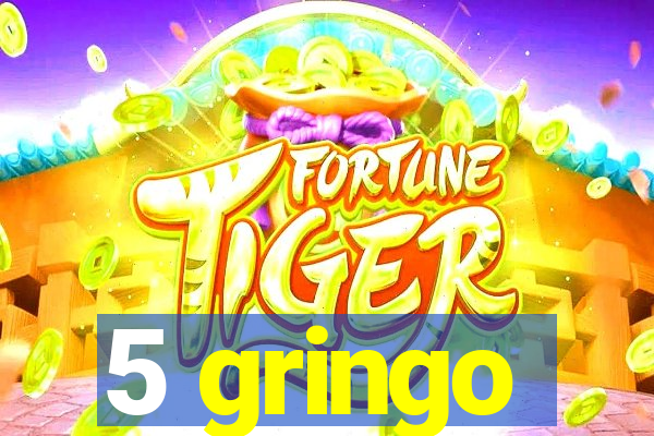 5 gringo