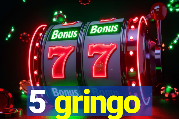 5 gringo