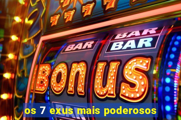 os 7 exus mais poderosos