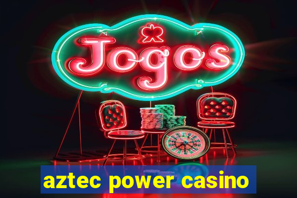 aztec power casino