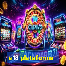 a18 plataforma