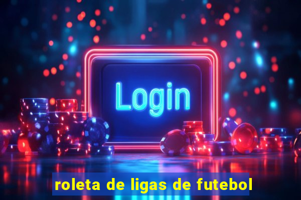 roleta de ligas de futebol