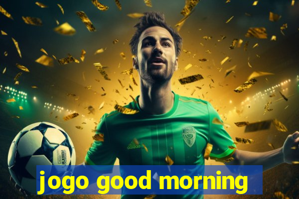 jogo good morning