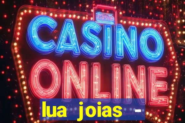 lua joias - reclame aqui