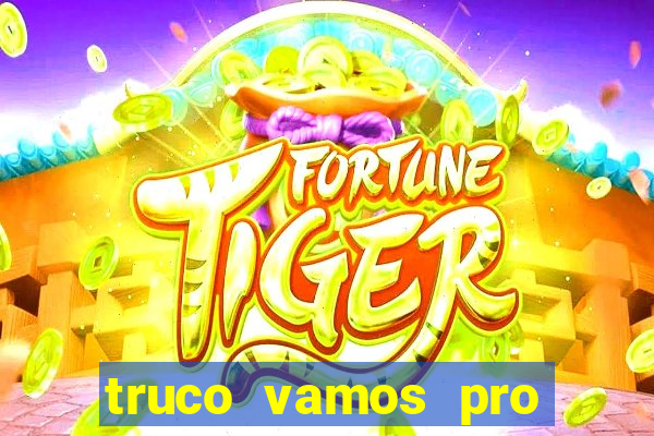 truco vamos pro paga mesmo