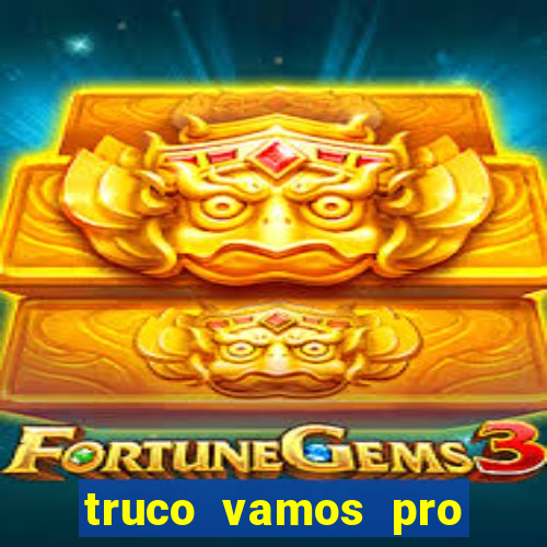 truco vamos pro paga mesmo