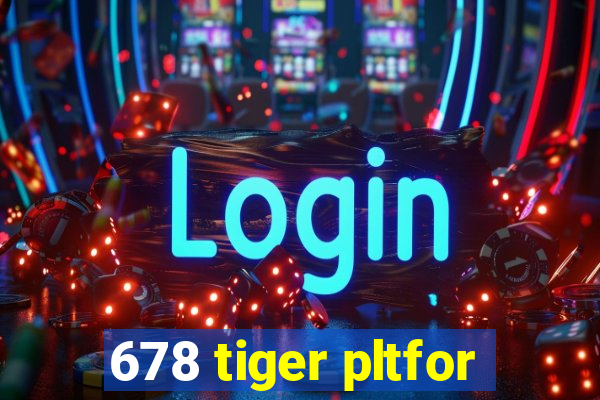 678 tiger pltfor