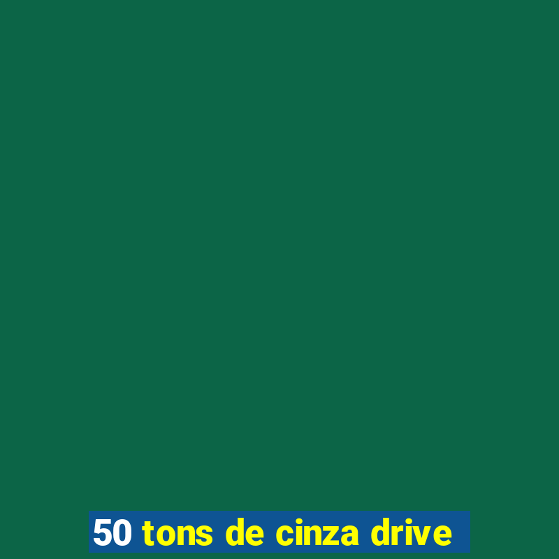 50 tons de cinza drive