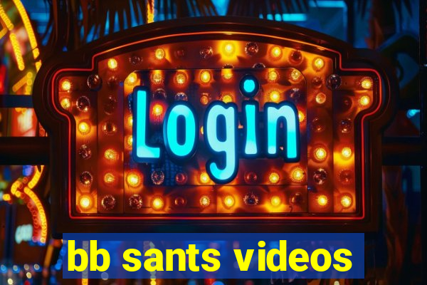 bb sants videos