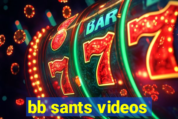 bb sants videos