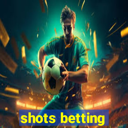 shots betting