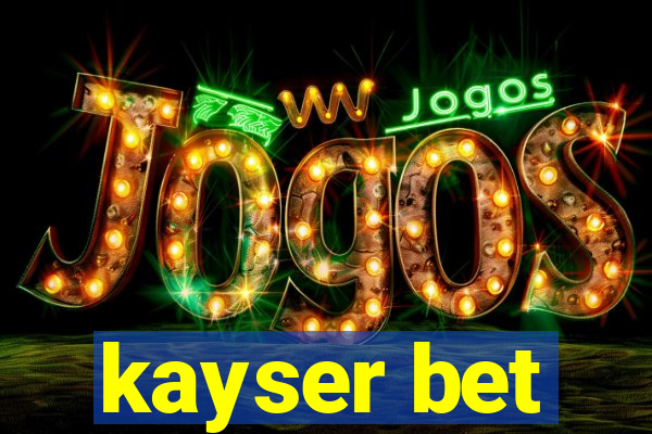 kayser bet