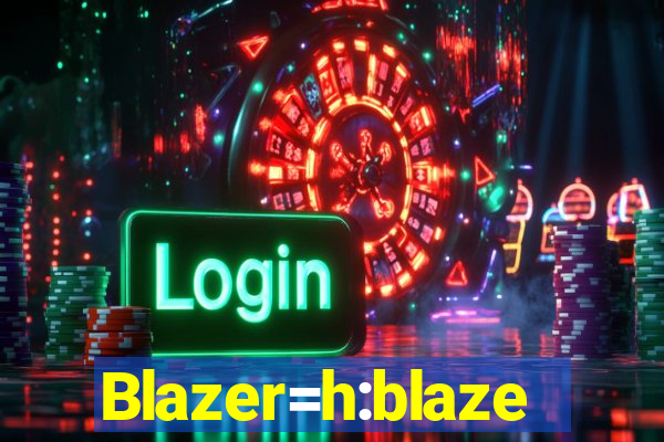 Blazer=h:blaze