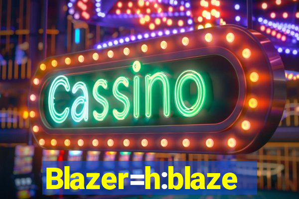 Blazer=h:blaze