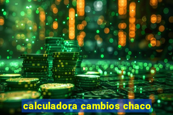 calculadora cambios chaco