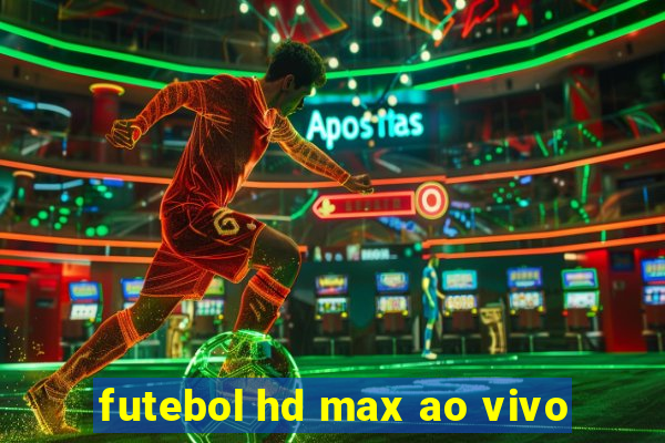 futebol hd max ao vivo