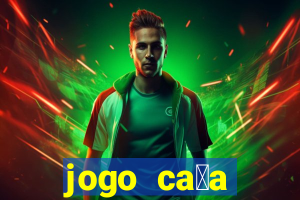 jogo ca莽a n铆queis que paga dinheiro real