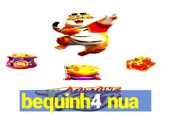 bequinh4 nua