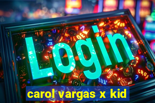 carol vargas x kid