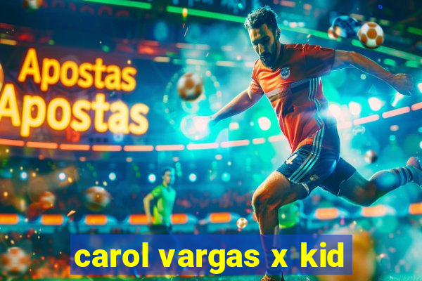 carol vargas x kid