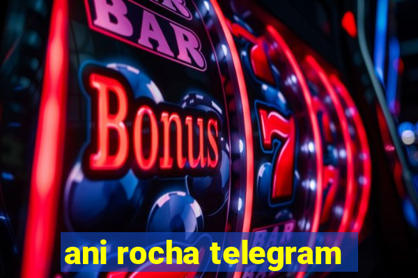 ani rocha telegram