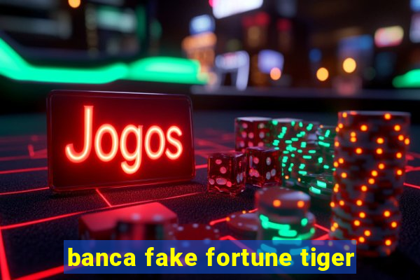 banca fake fortune tiger