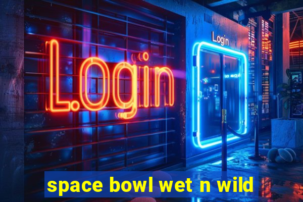 space bowl wet n wild