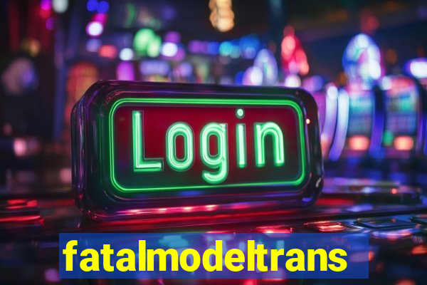 fatalmodeltransex