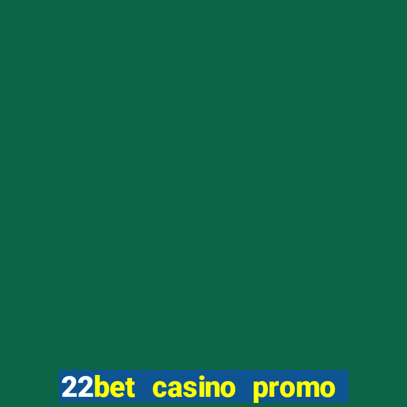 22bet casino promo code no deposit