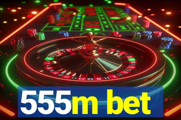 555m bet