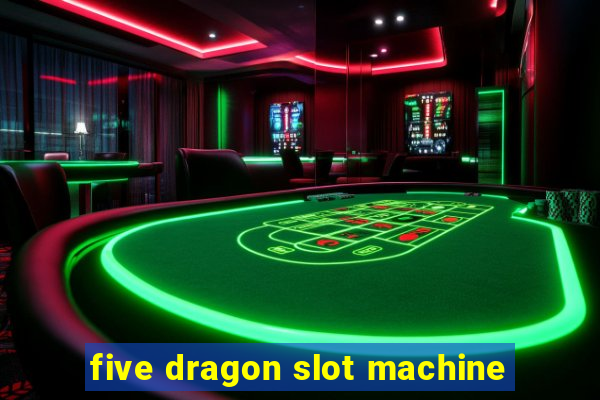 five dragon slot machine