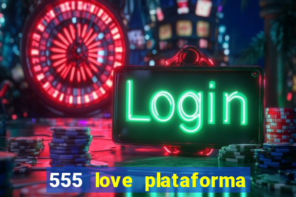 555 love plataforma de jogos