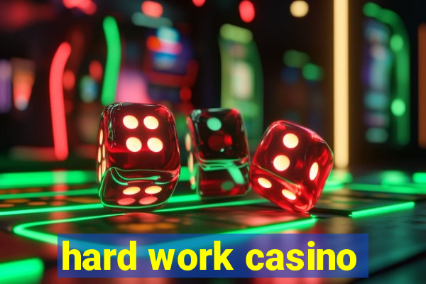 hard work casino