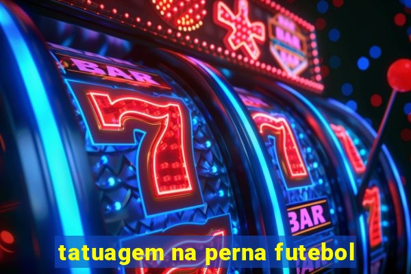 tatuagem na perna futebol