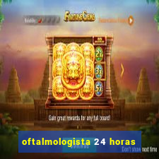 oftalmologista 24 horas