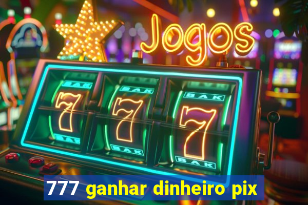 777 ganhar dinheiro pix