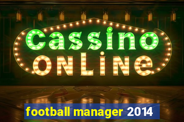 football manager 2014