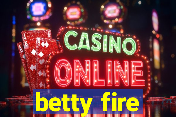 betty fire