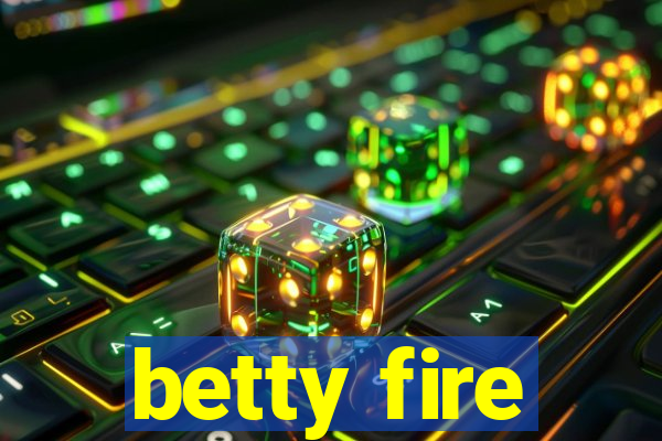 betty fire