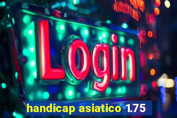 handicap asiatico 1.75