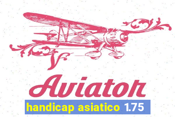 handicap asiatico 1.75