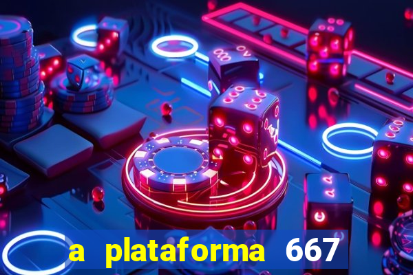 a plataforma 667 bet é confiável