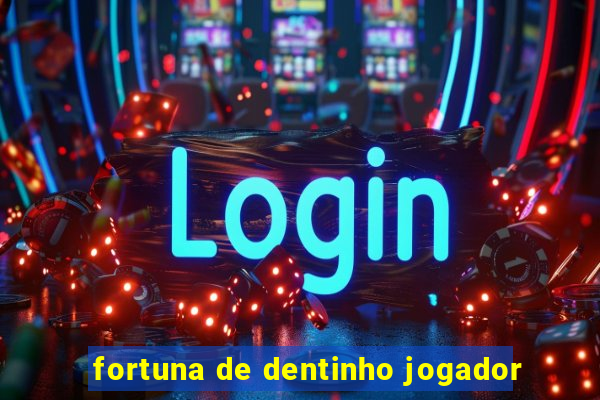 fortuna de dentinho jogador