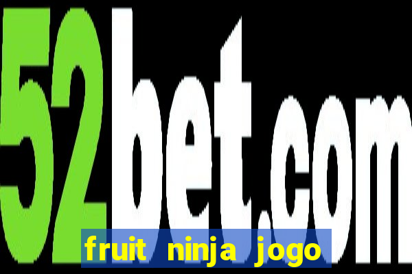 fruit ninja jogo de aposta