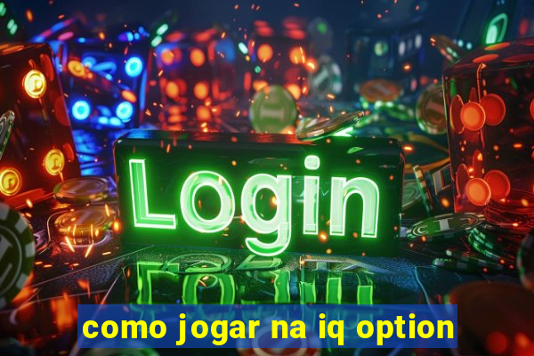 como jogar na iq option