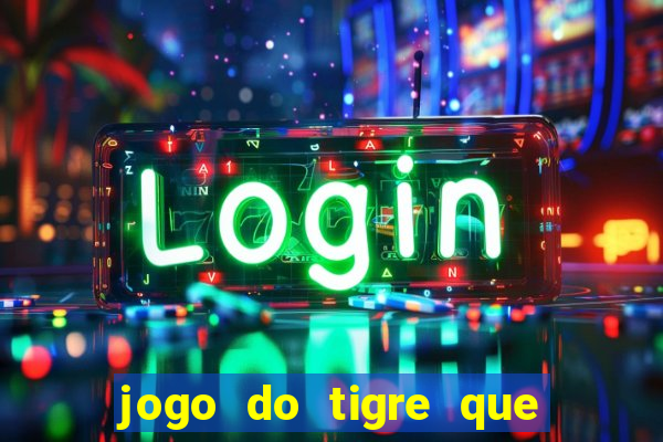 jogo do tigre que ganha dinheiro ao se cadastrar